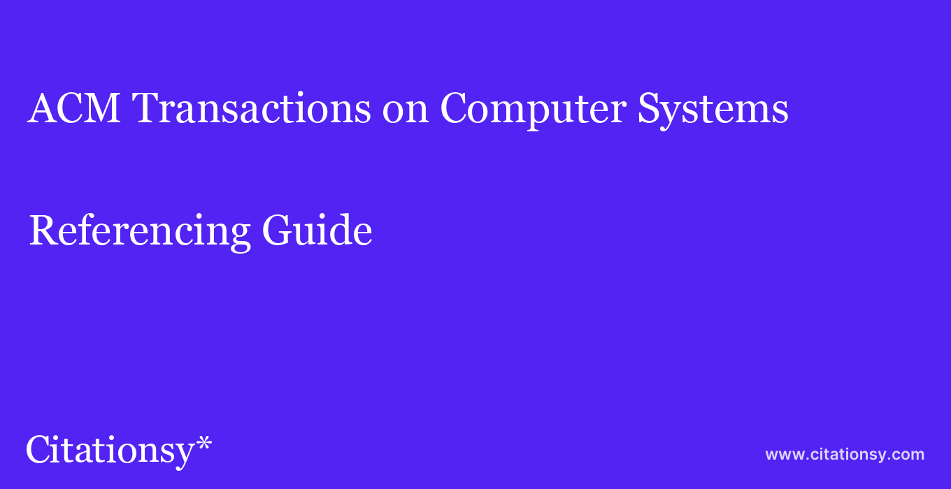 cite ACM Transactions on Computer Systems  — Referencing Guide
